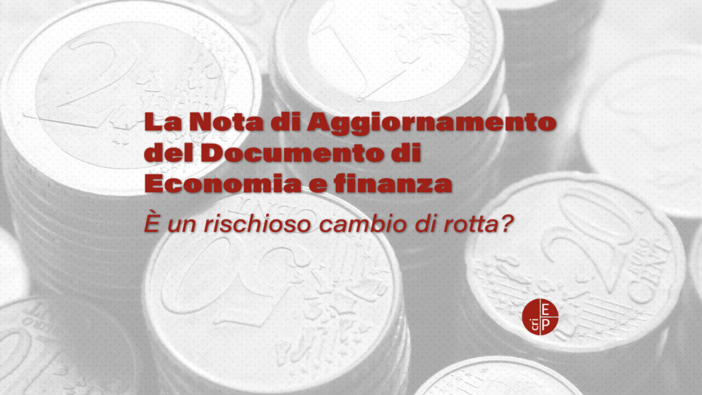 La Nota di aggiornamento del Documento di Economia e Finanza segna un rischioso cambio di rotta?